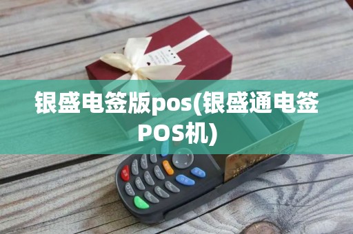 银盛电签版pos(银盛通电签POS机)