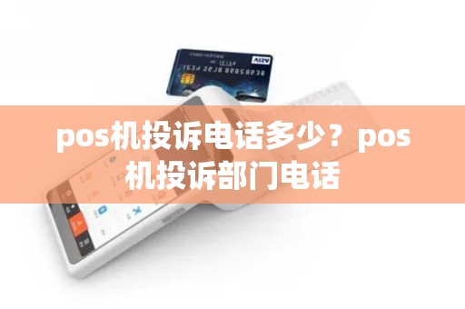 pos机投诉电话多少？pos机投诉部门电话