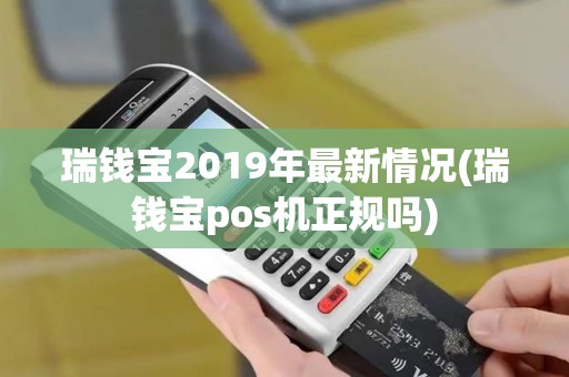 瑞钱宝2019年最新情况(瑞钱宝pos机正规吗)