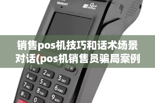 销售pos机技巧和话术场景对话(pos机销售员骗局案例)