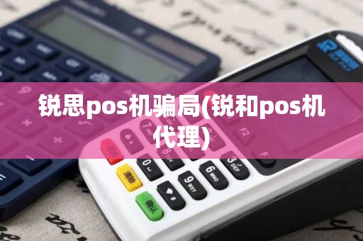 锐思pos机骗局(锐和pos机代理)