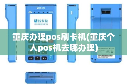重庆办理pos刷卡机(重庆个人pos机去哪办理)