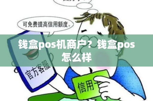 钱盒pos机商户？钱盒pos怎么样