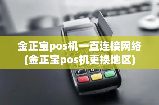 金正宝pos机一直连接网络(金正宝pos机更换地区)