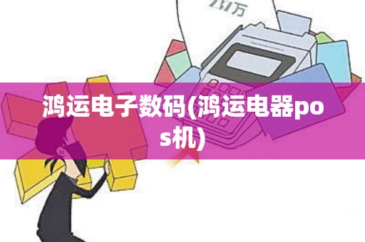 鸿运电子数码(鸿运电器pos机)