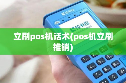立刷pos机话术(pos机立刷推销)