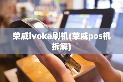 荣威ivoka刷机(荣威pos机拆解)