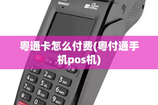 粤通卡怎么付费(粤付通手机pos机)