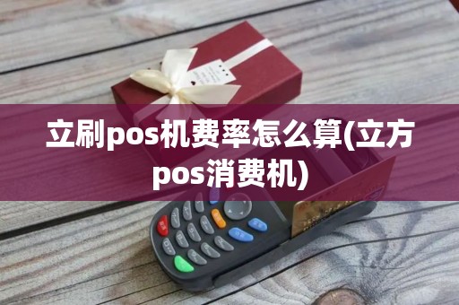 立刷pos机费率怎么算(立方pos消费机)