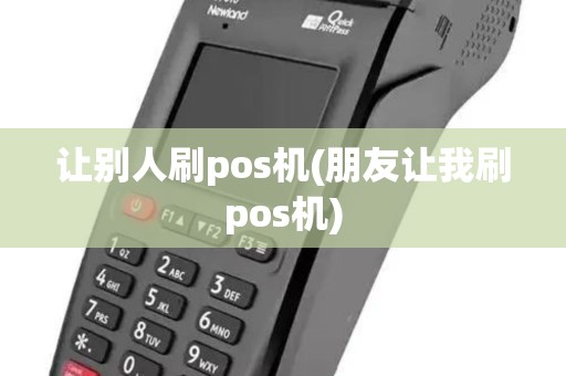 让别人刷pos机(朋友让我刷pos机)