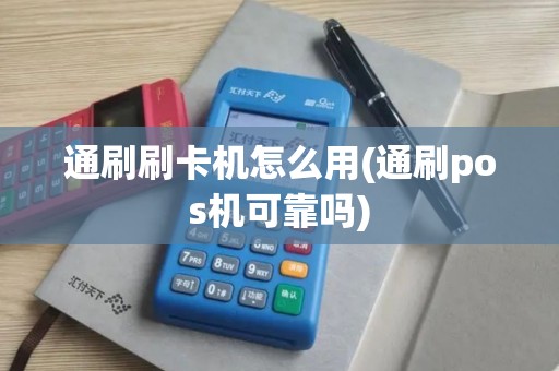通刷刷卡机怎么用(通刷pos机可靠吗)