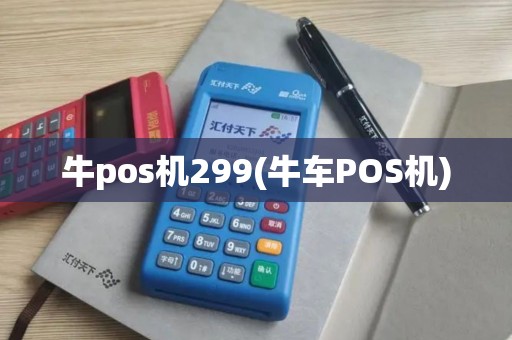 牛pos机299(牛车POS机)
