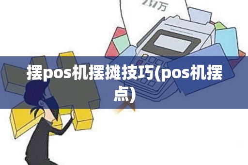 摆pos机摆摊技巧(pos机摆点)
