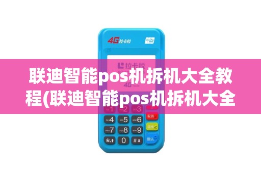 联迪智能pos机拆机大全教程(联迪智能pos机拆机大全)