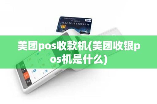 美团pos收款机(美团收银pos机是什么)