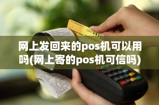 网上发回来的pos机可以用吗(网上寄的pos机可信吗)