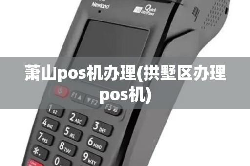 萧山pos机办理(拱墅区办理pos机)