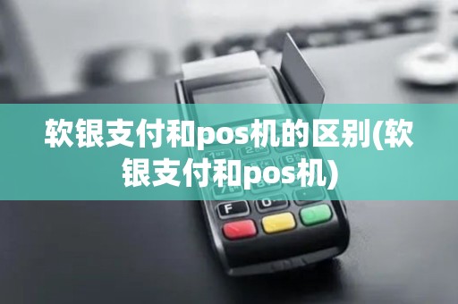 软银支付和pos机的区别(软银支付和pos机)