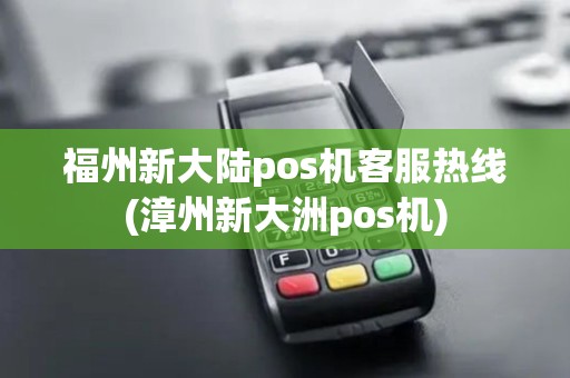福州新大陆pos机客服热线(漳州新大洲pos机)