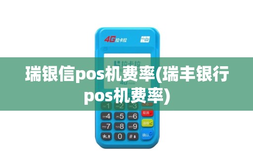 瑞银信pos机费率(瑞丰银行pos机费率)