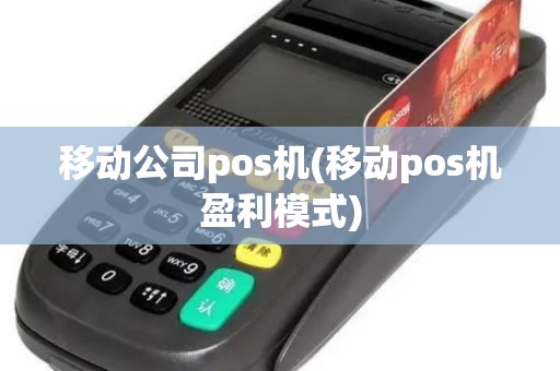 移动公司pos机(移动pos机盈利模式)