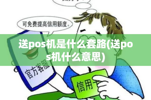 送pos机是什么套路(送pos机什么意思)