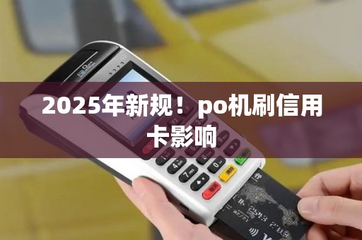 2025年新规！po机刷信用卡影响