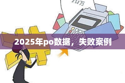 2025年po数据，失败案例