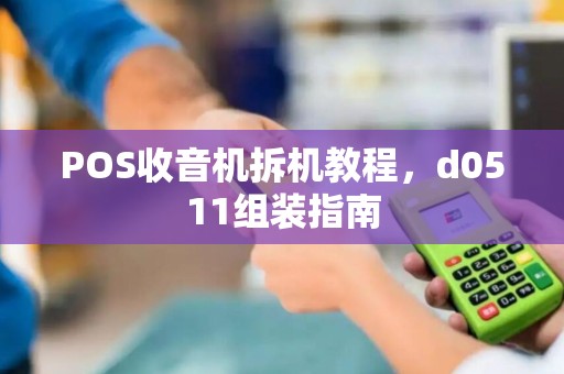 POS收音机拆机教程，d0511组装指南