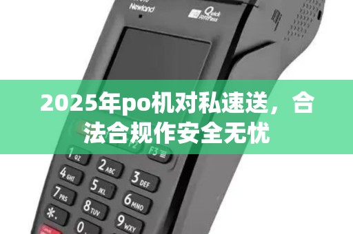 2025年po机对私速送，合法合规作安全无忧