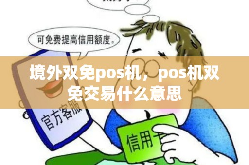 境外双免pos机，pos机双免交易什么意思