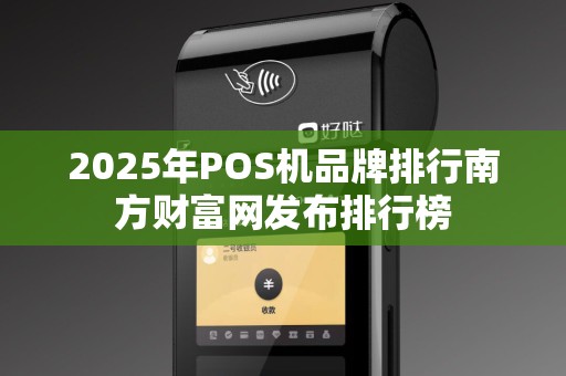 2025年POS机品牌排行南方财富网发布排行榜