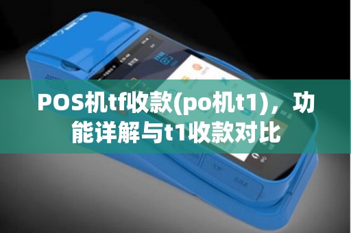 POS机tf收款(po机t1)，功能详解与t1收款对比