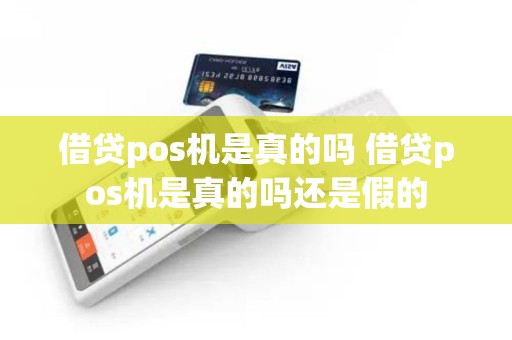 借贷pos机是真的吗 借贷pos机是真的吗还是假的