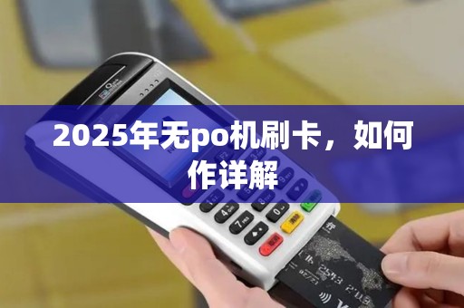 2025年无po机刷卡，如何作详解
