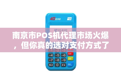 南京市POS机代理市场火爆，但你真的选对支付方式了吗？揭秘第三方支付的3大陷阱！