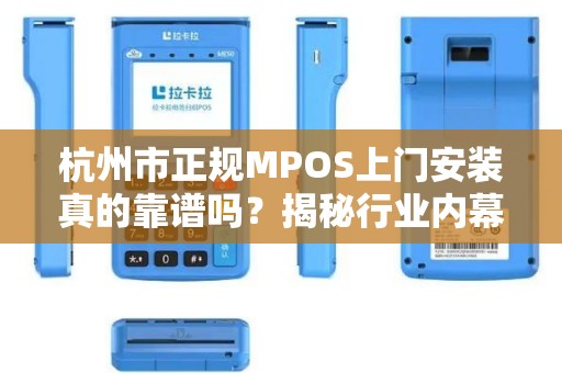 杭州市正规MPOS上门安装真的靠谱吗？揭秘行业内幕与避坑指南！