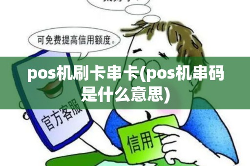 pos机刷卡串卡(pos机串码是什么意思)