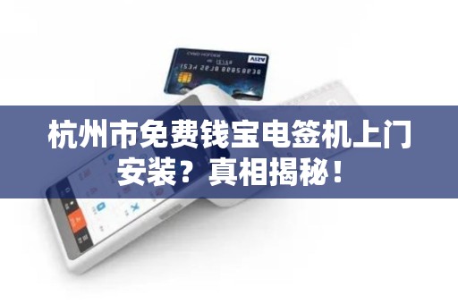 杭州市免费钱宝电签机上门安装？真相揭秘！