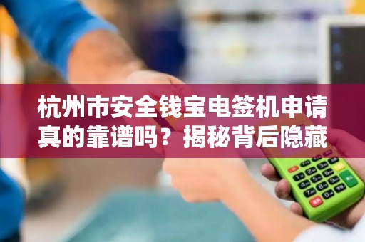 杭州市安全钱宝电签机申请真的靠谱吗？揭秘背后隐藏的5大风险！