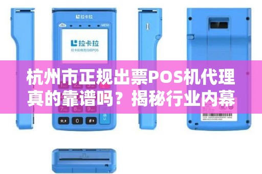 杭州市正规出票POS机代理真的靠谱吗？揭秘行业内幕与避坑指南！