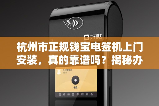 杭州市正规钱宝电签机上门安装，真的靠谱吗？揭秘办理过程中的5大陷阱！