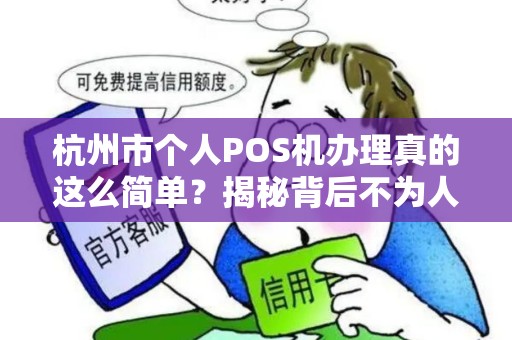 杭州市个人POS机办理真的这么简单？揭秘背后不为人知的3大陷阱！