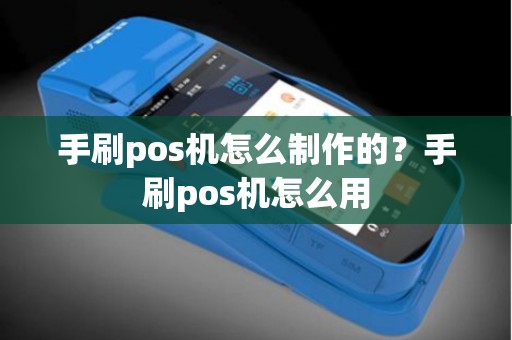 手刷pos机怎么制作的？手刷pos机怎么用