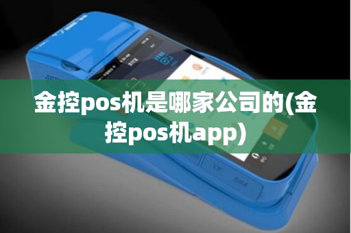 金控pos机是哪家公司的(金控pos机app)