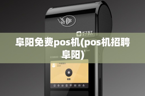 阜阳免费pos机(pos机招聘阜阳)
