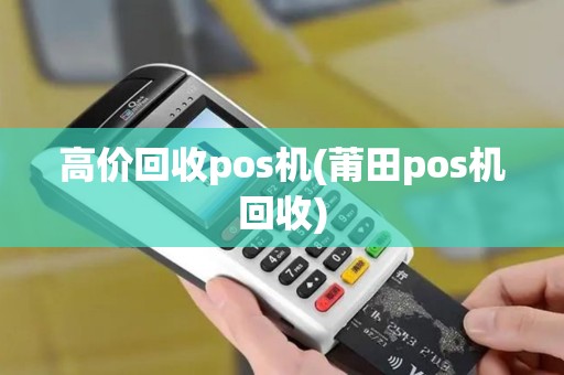 高价回收pos机(莆田pos机回收)