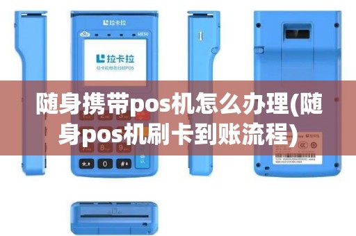 随身携带pos机怎么办理(随身pos机刷卡到账流程)
