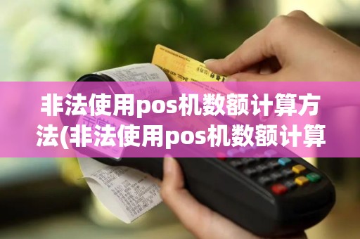 非法使用pos机数额计算方法(非法使用pos机数额计算)