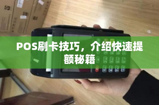 POS刷卡技巧，介绍快速提额秘籍